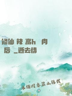修仙 辣 高h 濃肉 后宮